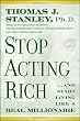 Stop Acting Rich: ...And Start Living Like A Real Millionaire