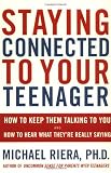 Staying Connected to Your Teenager: How to Keep Them Talking to You and How to Hear What Theyre Really Saying