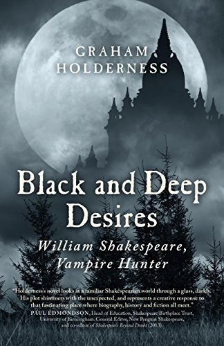 Black and Deep Desires: William Shakespeare, Vampire Hunter, by Graham Holderness