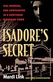 Isadore's Secret: Sin, Murder, and Confession in a Northern Michigan