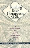 Building Basic Therapeutic Skills: Practical Guide for Current Mental Health Practice