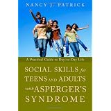 Social Skills for Teenagers and Adults with Asperger's Syndrome: A Practical Guide to Day-to-day Lifeby Nancy J. Patrick