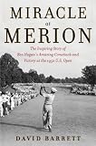 Miracle at Merion: The Inspiring Story of Ben Hogan's Amazing Comeback and Victory at the 1950 U.S. Open