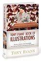 Tony Evan's Book of Illustrations: Stories, Quotes, and Anecdotes From More Than 30 Years of Preaching and Public Speaking