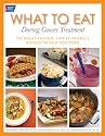 What To Eat During Cancer Treatment: 100 Great-Tasting, Family-Friendly Recipes to Help You Cope