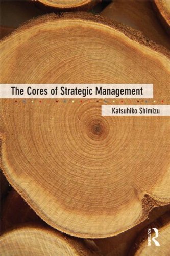The Cores of Strategic Management by Katsuhiko Shimizu (2011-07-29)