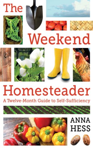 The Weekend Homesteader: A Twelve-Month Guide to Self-Sufficiency, by Anna Hess