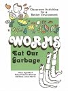 Worms Eat Our Garbage: Classroom Activities for a Better Environment