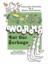 Worms Eat Our Garbage: Classroom Activities for a Better Environment