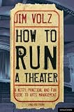 How to Run a Theater: Creating, Leading and Managing Professional Theater