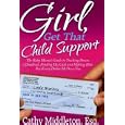 Girl, Get That Child Support: The Baby Mama's Guide to Tracking Down a Deadbeat, Finding His Cash and Making Him Pay Every Dollar He Owes You