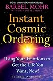 Instant Cosmic Ordering: Using Your Emotions To Get The Life You Want, Now!: Using Your Emotions to Get the Life You Really Want - Now!