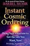 Instant Cosmic Ordering: Using Your Emotions To Get The Life You Want, Now!: Using Your Emotions to Get the Life You Really Want - Now!