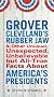 Grover Cleveland's Rubber Jaw and Other Unusual, Unexpected, Unbelievable But All-True Facts about America's Presidents