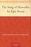 The Song of Hiawatha An Epic Poem