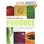 Field Guide to Produce: How to Identify, Select, and Prepare Virtually Every Fruit and Vegetable at the Market