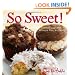 So Sweet!: Cookies, Cupcakes, Whoopie Pies, and More