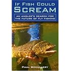 If Fish Could Scream: An Angler's Search for the Future of Fly Fishing by  Paul Schullery