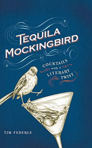 Tequila Mockingbird: Cocktails with a Literary Twist, by Tim Federle Tequila Mockingbird: Cocktails with a Literary Twist, by Tim Federle