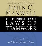 The 17 Indisputable Laws of Teamwork: Embrace Them and Empower Your Team