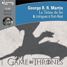 Intrigues à Port-Réal (Le Trône de fer 6) | Livre audio Auteur(s) : George R. R. Martin Narrateur(s) : Bernard Métraux