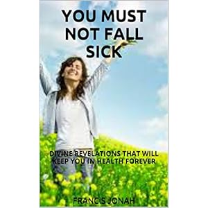 BOOKS:HOW TO BE FREE FROM SICKNESSES AND DISEASES(DIVINE HEALTH): DIVINE HEALTH SCRIPTURES