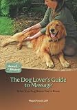 The Dog Lovers Guide to Massage: What Your Dog Wants You to Know