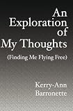 An Exploration of My Thoughts: (Finding Me Flying Free)
