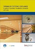 Sprinkler systems explained : a guide to sprinkler installation standards and rules