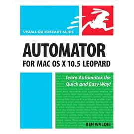 Automator for MAC OS X 10.5 Leopard (Visual Quickstart Guide)
