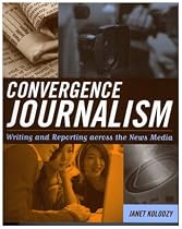 Convergence Journalism: Writing and Reporting Across the News Media