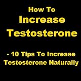 How To Increase Testosterone - 10 Tips To Increase Testosterone Naturally