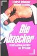 Die Abzocker. Selbstbedienung in Wirtschaft und Politik