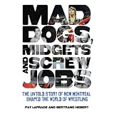 Mad Dogs, Midgets and Screw Jobs: The Untold Story of How Montreal Shaped the World of Wrestling