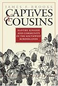 Captives and Cousins: Slavery, Kinship, and Community in the Southwest Borderlands