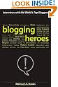Blogging Heroes: Interviews with 30 of the World's Top Bloggers