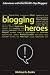 Blogging Heroes: Interviews with 30 of the World's Top Bloggers