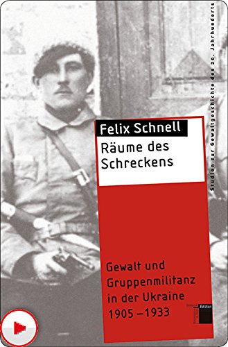 Räume des Schreckens: Gewalt und Gruppenmilitanz in der Ukraine 1905-1933 (German Edition)