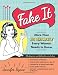Fake It: More Than 100 Shortcuts Every Woman Needs to Know