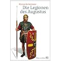 Die Legionen des Augustus. Der r�mische Soldat im arch�ologischen Experiment.