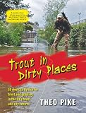 Trout in Dirty Places: 50 Rivers to Flyfish for Trout and Grayling in the UK's Town and City Centres