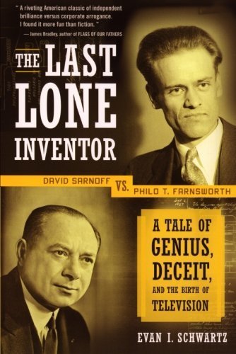 The Last Lone Inventor: A Tale of Genius, Deceit, and the Birth of Television Reprint edition by Schwartz, Evan I. (2003) Paperback