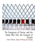 The Conspiracy of Pontiac and the Indian War after the Conquest of Canada