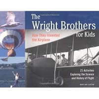 The Wright Brothers for Kids: How They Invented the Airplane, 21 Activities Exploring the Science and History of Flight (For Kids series)
