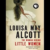 Louisa May Alcott: The Woman Behind Little Women | [Harriet Reisen]