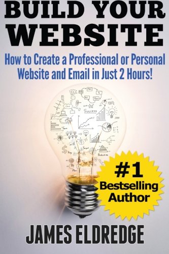 Build Your Website: How to Create a Professional or Personal Website and Email in Just 2 Hours!, by James Eldredge