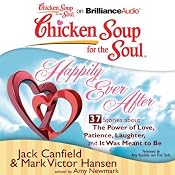 Chicken Soup for the Soul: Happily Ever After - 37 Stories About the Power of Love, Patience, Laughter, and It Was Meant to Be | [Jack Canfield, Mark Victor Hansen, Amy Newmark]