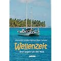 Wellenzeit: Drei Segeln um die Welt