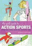 The Girl's Guide to Action Sports: Everything You Need to Know to Get Started - in Style!