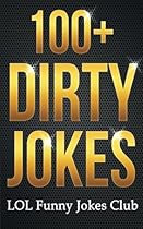100+ Dirty Jokes!: Funny Jokes, Puns, Comedy, and Humor for Adults (Uncensored and Explicit!) (Funny & Hilarious Joke Books)